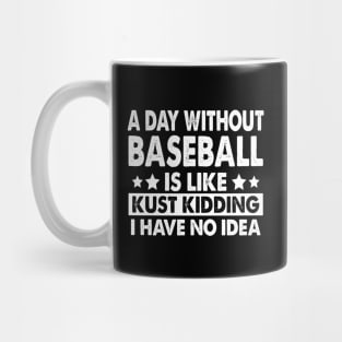 A Day Without Baseball Is Like Just Kidding I Have No Idea Mug